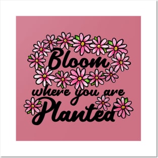 Bloom where you are planted Posters and Art